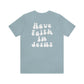 "Have Faith In Jesus" White Letters Unisex Jersey Short Sleeve Tee